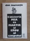 Dan Laurentiu - Calatoria mea ca martir si erou al timpului