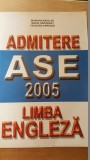 Admitere ASE 2005. Limba engleza- Mariana Nicolae, Maria Darabant, Teodora Oprescu