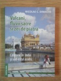 VULCANI , FLUVII SACRE SI ZEI DE PIATRA de NICOLAE C. DIMACHE , 2013