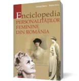 Enciclopedia personalităţilor feminine din Rom&acirc;nia - George Marcu Rodica Ilinca - Editura Meronia