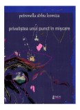 Carte "Priveliștea unui punct &icirc;n mișcare" - Petronella S&icirc;rbu Leomiza - Brosata Paperback - Filosofie