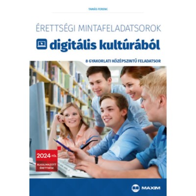&amp;Eacute;retts&amp;eacute;gi mintafeladatsorok digit&amp;aacute;lis kult&amp;uacute;r&amp;aacute;b&amp;oacute;l - 8 gyakorlati k&amp;ouml;z&amp;eacute;pszintű feladatsor - 2024-től &amp;eacute;rv&amp;eacute;nyes - Tam&amp;aacute;s Ferenc foto