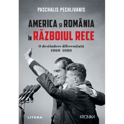 America si Romania in razboiul rece. O destindere diferentiata 1969?1980, Paschalis Pechlivanis foto