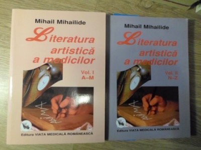 LITERATURA ARTISTICA A MEDICILOR VOL.1-2 A-Z. REPERE BIBLIOGRAFICE, REFERINTE CRITICE, ILUSTRATII-MIHAIL MIHAILI foto