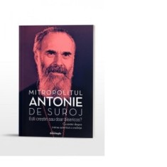 Esti crestin sau doar bisericos? Cuvantari despre trairea autentica a credintei - Mitropolit Antonie de Suroj, Ioan-Lucian Radu