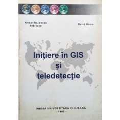 Initiere In Gis Si Teledetectie - Alexandru Mircea Imbroane, David Moore , A841