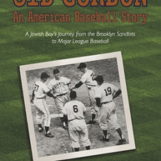 Sid Gordon an American Baseball Story: A Jewish Boys Journey from the Brooklyn Sandlots to Major League Baseball