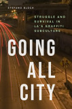 Going All City: Struggle and Survival in La&#039;s Graffiti Subculture