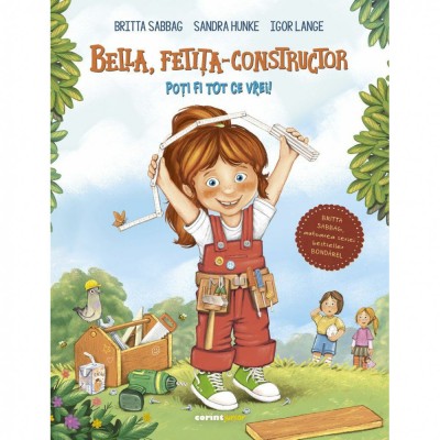 Bella, fetita-constructor. Poti fi tot ce vrei - Britta Sabbag, Igor Lange, Sandra Hunke foto