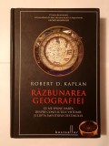 Robert D. Kaplan - Răzbunarea geografiei: ce ne spune harta despre conflictele viitoare... (cartonată)