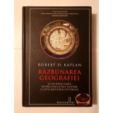 Robert D. Kaplan - Răzbunarea geografiei: ce ne spune harta despre conflictele viitoare... (cartonată)