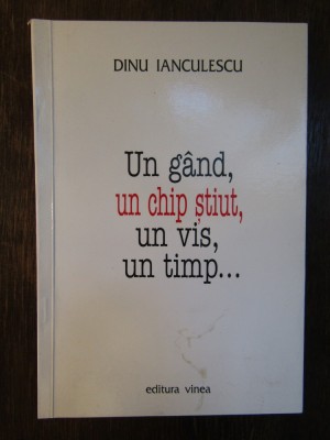 Un gand, un chip stiut, un vis, un timp...Dinu Ianculescu ( dedicatie ) foto