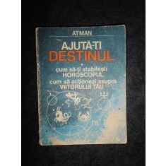 ATMAN - AJUTA-TI DESTINUL. CUM SA-TI STABILESTI HOROSCOPUL