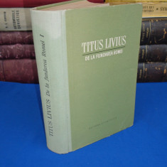 TITUS LIVIUS - DE LA FUNDAREA ROMEI * VOL. 1 , 1959 ( CARTONATA )