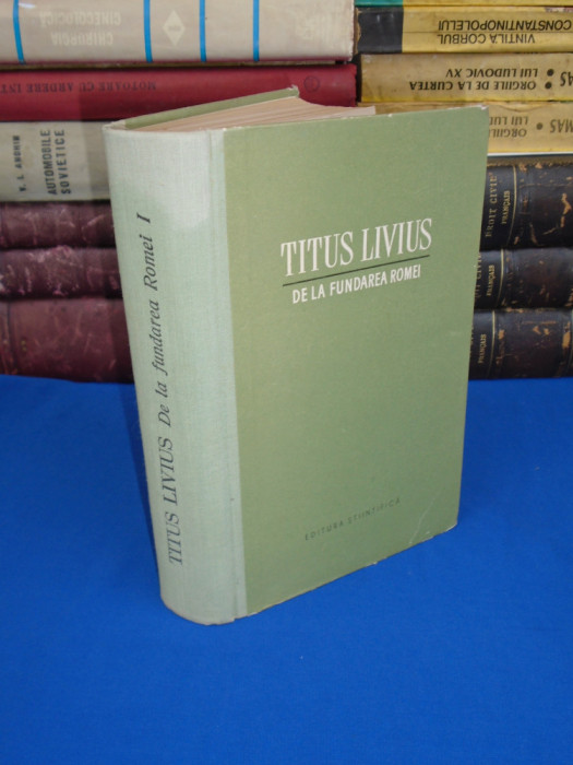 TITUS LIVIUS - DE LA FUNDAREA ROMEI * VOL. 1 , 1959 ( CARTONATA )