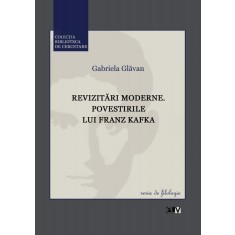 Revizitari moderne. Povestirile lui Franz Kafka &ndash; Gabriela Glavan
