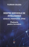 Despre Serviciile de intelligence. Ganduri, perspective, opinii. Pledoarie pentru incredere &ndash; Florian Coldea