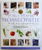 TOTUL DESPRE HOMEOPATIE - MICA ENCICLOPEDIE de AMBIKA WAUTERS , 2008 ,