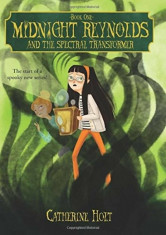 Midnight Reynolds and the Spectral Transformer, Hardcover/Catherine Holt foto