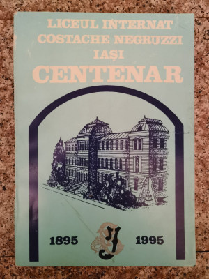 Liceul Internat Costache Negruzzi Iasi Centenar 1895-1995 - Romel Moga ,553407 foto