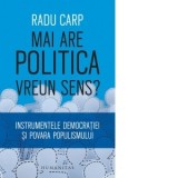 Mai are politica vreun sens? Instrumentele democrației si povara populismului - Radu Carp