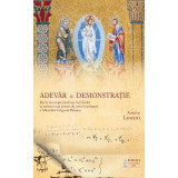 Adevar si demonstratie. De la incompletitudinea lui Godel la vederea mai presus de orice intelegere a Sfantului Grigore Palama - Adrian Lemeni