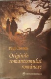 Originile Romantismului Romanesc, Paul Cornea, Editura Cartea Rom&acirc;neasca, 2018