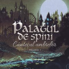 Palatul de spini. Cantecul umbrelor Vol.1 - Eliza Mazilu