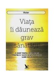 Carte Viata ii dauneaza grav sanatatii brosata Victor dezvoltare personala cautari interioare si exterioare