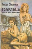 Damele (Ce Le Pasa Damelor!) - Peter Cheyney, Editura Ploscau, 1992, Roman, Beletristica, Limba Romana