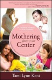 Mothering from Your Center: Tapping Your Body&#039;s Natural Energy for Pregnancy, Birth, and Parenting