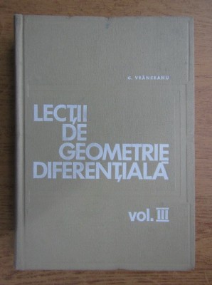 Gheorghe Vranceanu - Lectii de geometrie diferentiala volumul 3 foto