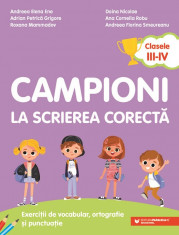 Campioni la scrierea corecta. Exercitii de vocabular, ortografie si punctuatie. Clasele III-IV - Andreea Elena Ene, Adrian Petrica Grigore, Roxana Mam foto