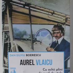 AUREL VLAICU , CU OCHII PLINI DE PRAF DE STELE de DAN - SILVIU BOERESCU , 2023