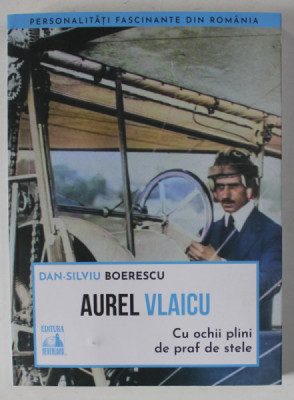 AUREL VLAICU , CU OCHII PLINI DE PRAF DE STELE de DAN - SILVIU BOERESCU , 2023 foto