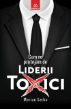 Cum ne protejam de liderii toxici - Marian Serbu - Publisol