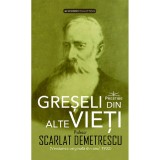 Greseli Din Alte Vieti. Cercetari In Domeniul Metapsihic Si Spiritist - Scarlat Demetrescu, Prestige