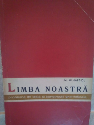 N. Mihaescu - Limba noastra, probleme de lexic si constructii gramaticale (1963) foto