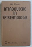 INTRODUCERE IN EPISTEMOLOGIE de ILIE PARVU , 1984