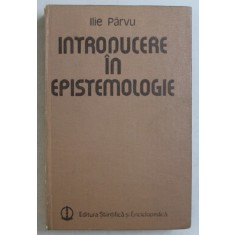 INTRODUCERE IN EPISTEMOLOGIE de ILIE PARVU , 1984