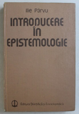 INTRODUCERE IN EPISTEMOLOGIE de ILIE PARVU , 1984 foto