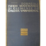 ECUATIILE FIZICII MATEMATICE SI ELEMENTE DE CALCUL VARIATIONAL-ADOLF MAIMOVICI-282497