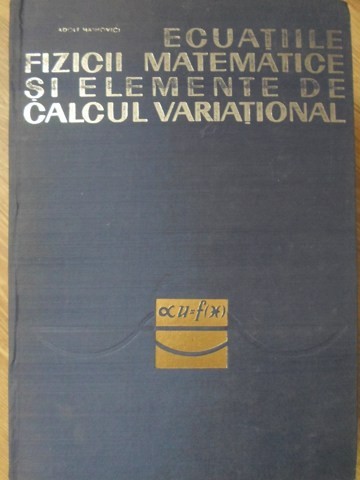 ECUATIILE FIZICII MATEMATICE SI ELEMENTE DE CALCUL VARIATIONAL-ADOLF MAIMOVICI-261768