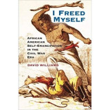 I Freed Myself: African American Self-Emancipation in the Civil War Era - David Williams