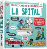 Micii exploratori. Let&#039;s go! La spital - Editura Gama