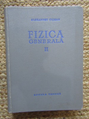 Fizica Generala Vol. 2 - Alexandru Cisman, Editura Tehnica 1957 foto