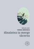 Dinaintea ta merge tacerea - Horia Badescu - Editura Școala Ardeleană