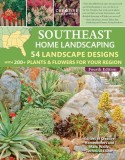 Southeast Home Landscaping, 4th Edition: 54 Landscape Designs with 200+ Plants &amp; Flowers for Your Region