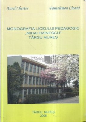 Monografia Liceului Pedagogic &amp;quot;Mihai Eminescu&amp;quot; Targu Mures/ A. Chertes, P Cioata foto