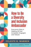 How to Be a Diversity and Inclusion Ambassador: Everyone&#039;s Role in Helping All Feel Accepted, Engaged, and Valued